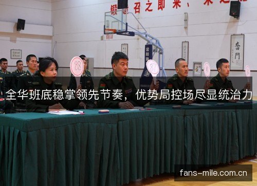 全华班底稳掌领先节奏，优势局控场尽显统治力